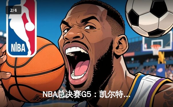NBA总决赛G5：凯尔特人险胜勇士，塔图姆狂砍34分带队夺赛点 - 2